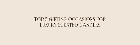 Top 5 Gifting Occasions for Luxury Scented Candles
