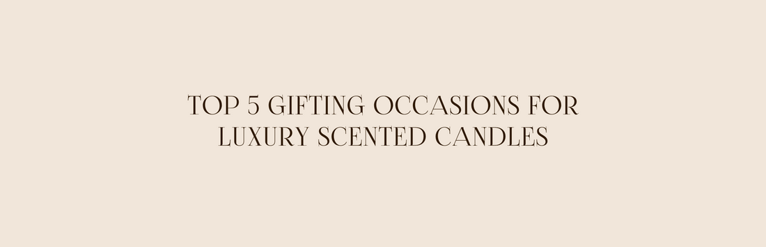 Top 5 Gifting Occasions for Luxury Scented Candles